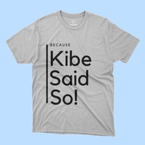 Kibe Said So